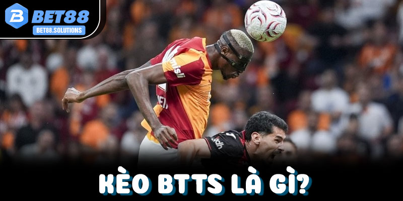 Kèo BTTS là gì? Hiểu nhanh về cược cả hai đội ghi bàn